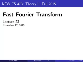 Fast Fourier Transform  Lecture 23  November 17, 2015  Sariel (UIUC)  New CS473  1  Fall 2015  1 /