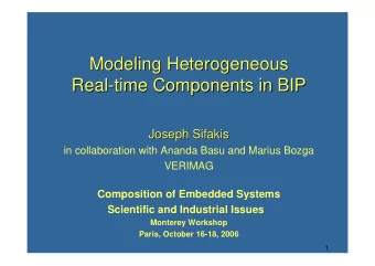 Modeling Heterogeneous  Modeling Heterogeneous  Real-  -time Components in BIP  time Components in