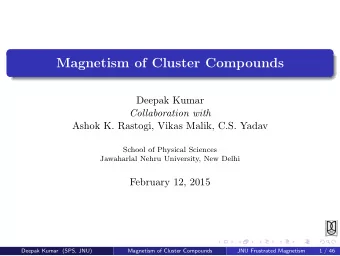 Magnetism of Cluster Compounds  Deepak Kumar  Collaboration with  Ashok K. Rastogi, Vikas Malik,