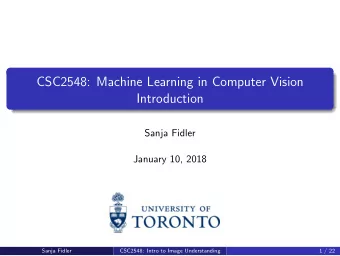 CSC2548: Machine Learning in Computer Vision  Introduction  Sanja Fidler  January 10, 2018  Sanja