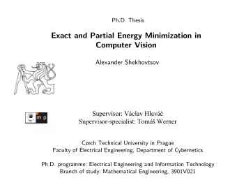 Exact and Partial Energy Minimization in  Computer Vision  Alexander Shekhovtsov Supervisor: