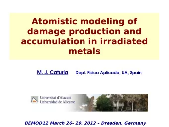 Atomistic modeling of  damage production and  accumulation in irradiated  metals  M. J. Caturla