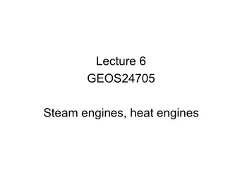 Lecture 6  GEOS24705  Steam engines, heat engines  First  true  steam  engine: