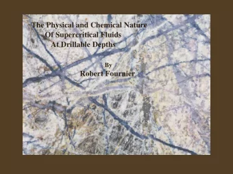 The Physical and Chemical Nature  Of Supercritical Fluids  At Drillable Depths  By  Robert Fournier