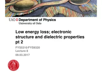 Low energy loss; electronic  structure and dielectric properties  pt 2  FYS5310/FYS9320  Lecture 8