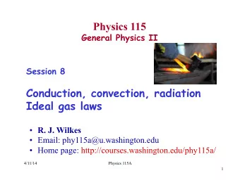 Physics 115  General Physics II  Session 8  Conduction, convection, radiation  Ideal gas laws
