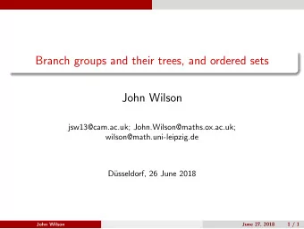 Branch groups and their trees, and ordered sets  John Wilson  jsw13@cam.ac.uk;