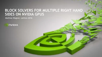 BLOCK SOLVERS FOR MULTIPLE RIGHT HAND  SIDES ON NVIDIA GPUS  Mathias Wagner, Lattice 2016  QUDA