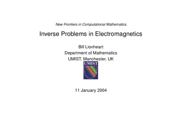 Inverse Problems in Electromagnetics  Bill Lionheart  Department of Mathematics  UMIST, Manchester,