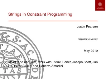 Strings in Constraint Programming  Justin Pearson  Uppsala University  May 2019  Joint (and