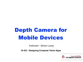 Depth Camera for Mobile Devices  Instructor - Simon Lucey  16-423 - Designing Computer Vision Apps