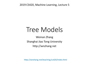 Tree Models  Weinan Zhang  Shanghai Jiao Tong University  http://wnzhang.net