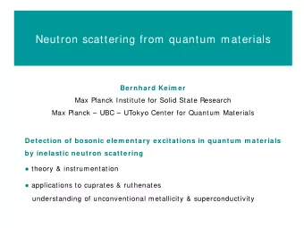 Neutron scattering from quantum materials  Bernhard Keim er  Max Planck Institute for Solid State