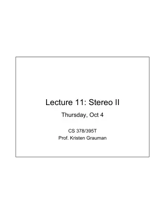 Lecture 11: Stereo II  Thursday, Oct 4  CS 378/395T  Prof. Kristen Grauman  Last time: Disparity