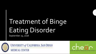 Treatment of Binge  Eating Disorder  September 25, 2018  Learning Objectives  Understand the