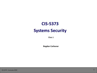 CIS-5373  Systems Security  Class 1  Bogdan Carbunar  1  CIS-5373:  6.January.2020  Outline