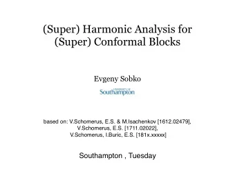 (Super) Harmonic Analysis for  (Super) Conformal Blocks  Evgeny Sobko  based on: V.Schomerus, E.S.