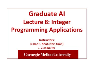 Graduate AI  Lecture 8: Integer  Programming Applications  Instructors:  Nihar B. Shah (this time)