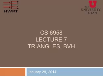 CS 6958  LECTURE 7  TRIANGLES, BVH  January 29, 2014  Triangles  2  Lets try to derive an