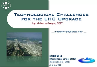 Technological Challenges  for the LHC Upgrade  Ingrid-Maria Gregor, DESY   a detector physicists