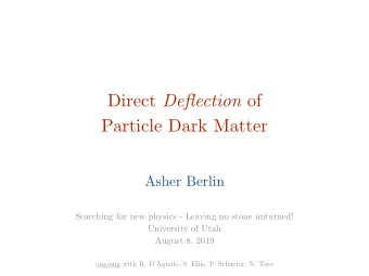 Direct Deflection of  Particle Dark Matter  Asher Berlin  Searching for new physics - Leaving no