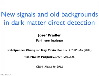New signals and old backgrounds  in dark matter direct detection  Josef Pradler  Perimeter