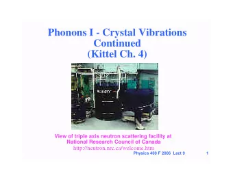 Phonons I - Crystal Vibrations  Continued  (Kittel Ch. 4)  View of triple axis neutron scattering