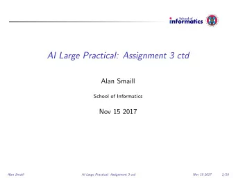 AI Large Practical: Assignment 3 ctd  Alan Smaill  School of Informatics  Nov 15 2017  Alan Smaill