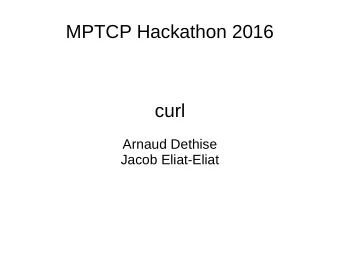 MPTCP Hackathon 2016  curl  Arnaud Dethise  Jacob Eliat-Eliat  Curl  File transfer tool (similar
