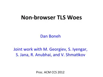 Non-browser  TLS  Woes    Dan  Boneh      Joint  work  with  M.
