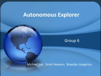 Autonomous Explorer  Group 6  Michael Jun,  Scott Hewson,  Braedan Jongerius  Our Project  Build an