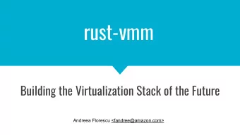 rust-vmm  Building the Virtualization Stack of the Future  Andreea Florescu