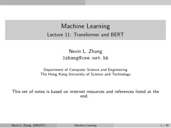 Machine Learning  Lecture 11: Transformer and BERT  Nevin L. Zhang  lzhang@cse.ust.hk  Department