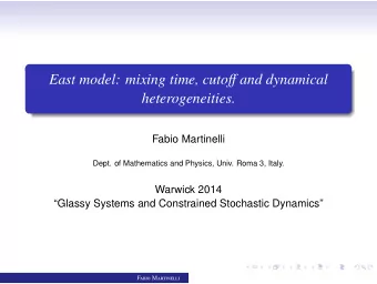 East model: mixing time, cuto ff and dynamical  heterogeneities.  Fabio Martinelli  Dept. of