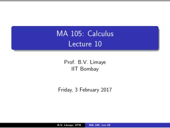 MA 105: Calculus  Lecture 10  .  Prof. B.V. Limaye  IIT Bombay  Friday, 3 February 2017  B.V.
