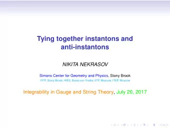 Tying together instantons and  anti-instantons  NIKITA NEKRASOV  Simons Center for Geometry and