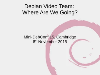 Debian Video Team:  Where Are We Going?  Mini-DebConf 15, Cambridge 8 th November 2015  Agenda