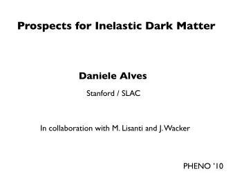 Prospects for Inelastic Dark Matter  Daniele Alves  Stanford / SLAC  In collaboration with M.