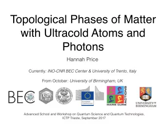 Topological Phases of Matter  with Ultracold Atoms and  Photons  Hannah Price Currently : INO-CNR