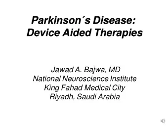 Parkinson  s Disease:  Device Aided Therapies  Jawad A. Bajwa, MD  National Neuroscience