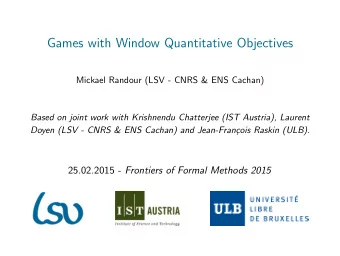 Games with Window Quantitative Objectives  Mickael Randour (LSV - CNRS &amp; ENS Cachan)  Based on