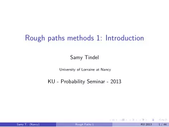 Rough paths methods 1: Introduction  Samy Tindel  University of Lorraine at Nancy  KU - Probability