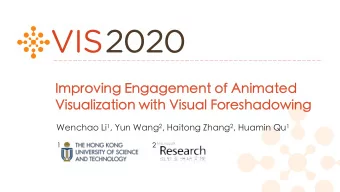 Improving Engagement of Animated  Visualization with Visual Foreshadowing Wenchao Li 1 , Yun Wang 2
