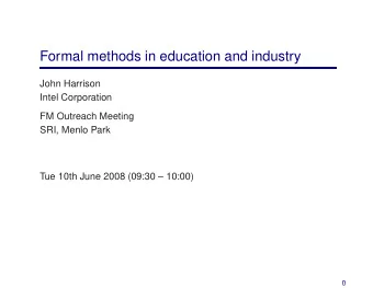 Formal methods in education and industry  John Harrison  Intel Corporation  FM Outreach Meeting