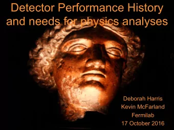 Detector Performance History  and needs for physics analyses  Deborah Harris  Kevin McFarland