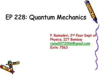 EP 228: Quantum Mechanics P. Ramadevi, 2 nd floor Dept of  Physics, IIT Bombay