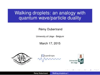 Walking droplets: an analogy with  quantum wave/particle duality  Rmy Dubertrand  University of