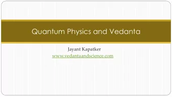 Quantum Physics and Vedanta  Jayant Kapatker  www.vedantaandscience.com  Quantum Physics and