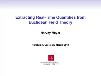 Extracting Real-Time Quantities from  Euclidean Field Theory  Harvey Meyer  Heraklion, Crete, 29