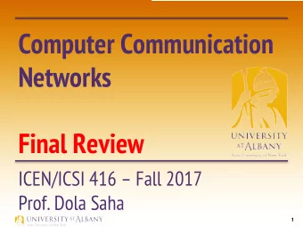 Computer Communication  Networks  Final Review  ICEN/ICSI 416  Fall 2017  Prof. Dola Saha  1